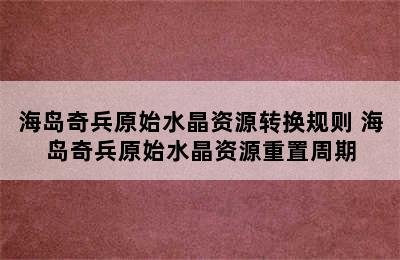 海岛奇兵原始水晶资源转换规则 海岛奇兵原始水晶资源重置周期